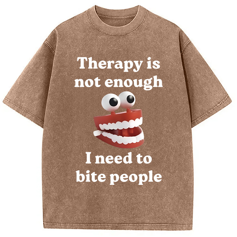 Modecanvas Therapy Is Not Enough I Need To Bite Someone DTG Printing Washed T-Shirt