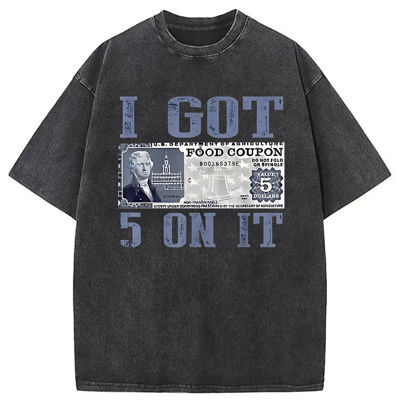 Modecanvas I Got 5 Dollar on It DTG Printing Washed T-Shirt