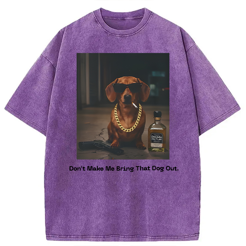 Modecanvas Dont Make Me Bring That Dog Out DTG Printing Washed T-Shirt-modecanvas