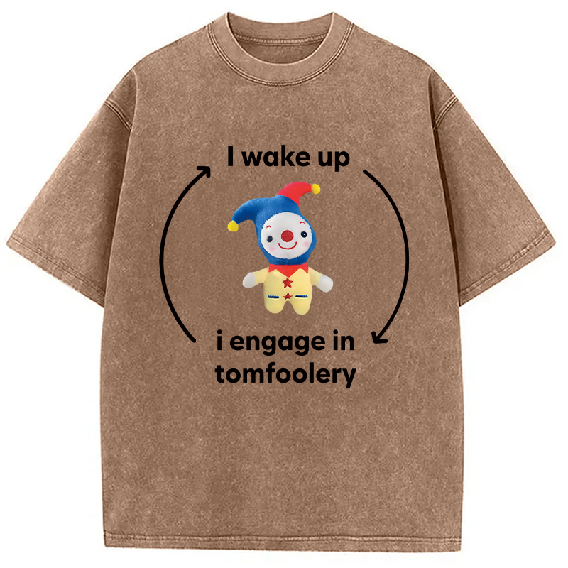 Modecanvas I Wake up I Engage in Tomfoolery Funny Meme DTG Printing Washed T-Shirt-modecanvas