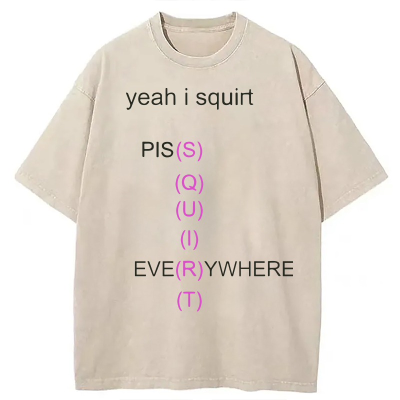 Modecanvas Yeah I Squirt PISS EVERYWHERE Meme DTG Printing Washed T-Shirt