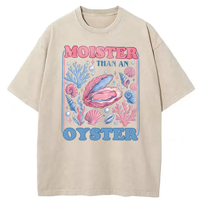 Modecanvas Moister Than An Oyster Shirt Funny DTG Printing Washed T-Shirt