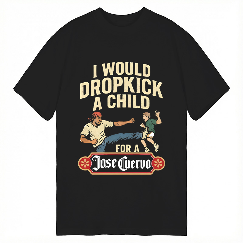 Modecanvas I Would Dropkick A Child For A Jose Cuervo DTG Printing Classic T-Shirt-modecanvas