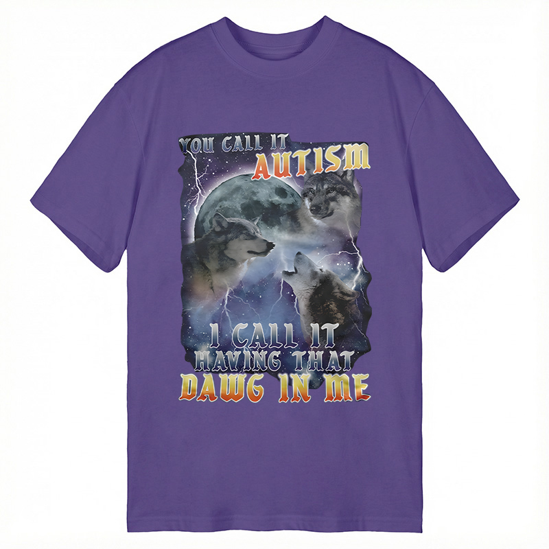 Modecanvas You Call It Autism I Call It Having That Dawg In Me Funny DTG Printing Classic T-Shirt-modecanvas