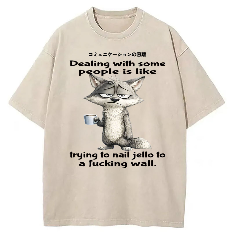 Modecanvas Dealing With Some People Is Like Trying To Nail Jello To A Fucking Wall DTG Printing Washed T-Shirt