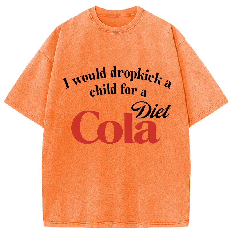 Modecanvas I Would Dropkick A Child For A Diet Cola Washed T-Shirt