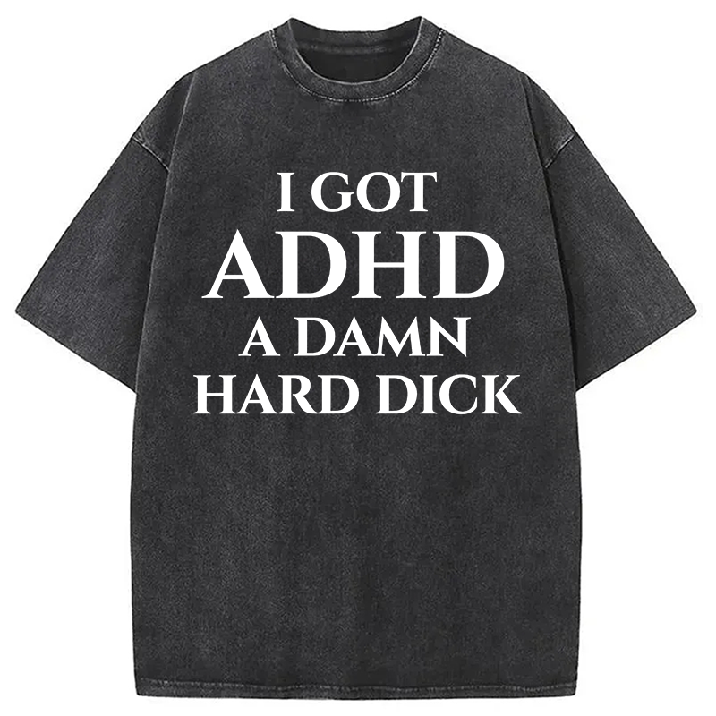 Modecanvas I Got ADHD Offensive DTG Printing Washed T-Shirt