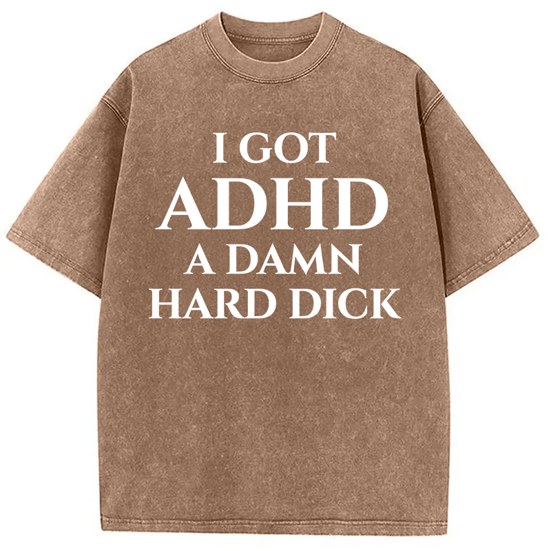 Modecanvas I Got ADHD Offensive DTG Printing Washed T-Shirt