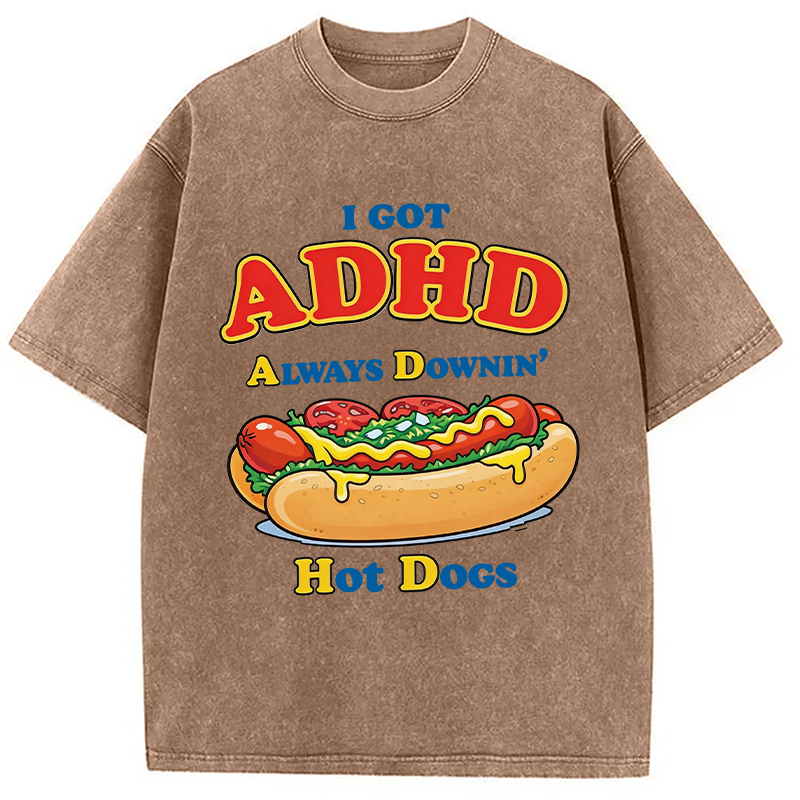 Modecanvas I Got ADHD Always Downin Hot Dogs DTG Printing Washed T-Shirt