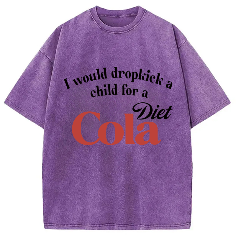 Modecanvas I Would Dropkick A Child For A Diet Cola Washed T-Shirt