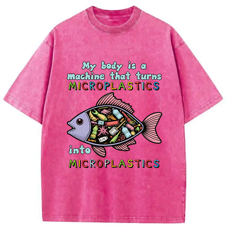 Modecanvas My Body Is A Machine That Turns Microplastics Into Microplastics DTG Printing Washed T-Shirt