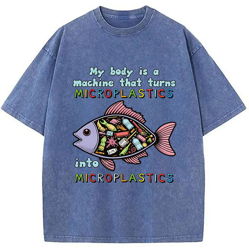 Modecanvas My Body Is A Machine That Turns Microplastics Into Microplastics DTG Printing Washed T-Shirt