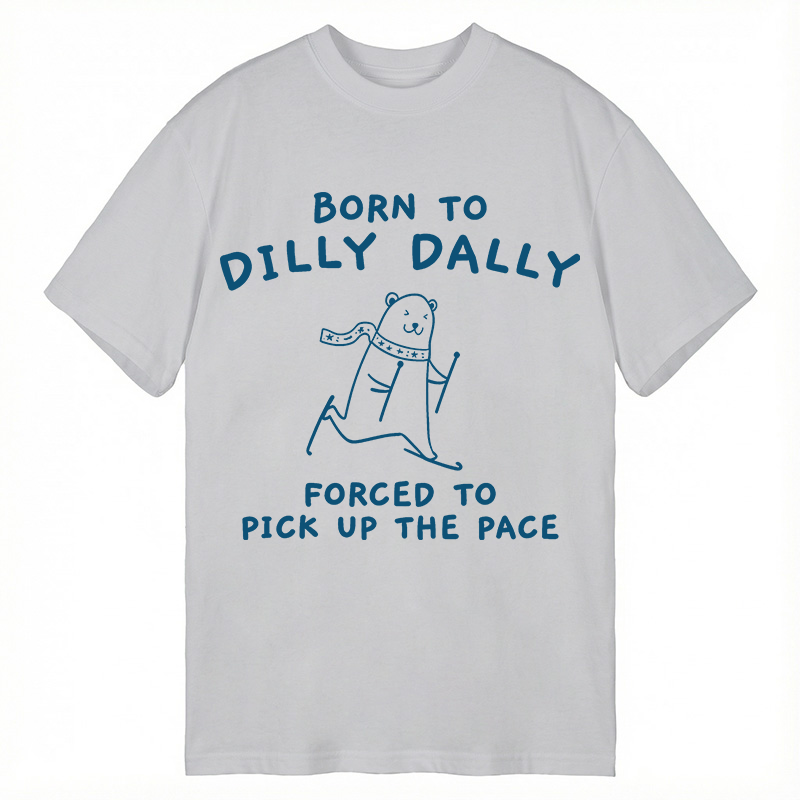 Modecanvas Born To Dilly Dally Forced To Pick Up The Pace DTG Printing Classic T-Shirt-modecanvas