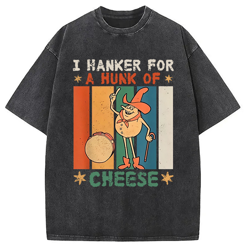 Modecanvas I Hanker For A Hunk Of Cheese Funny Washed T-Shirt