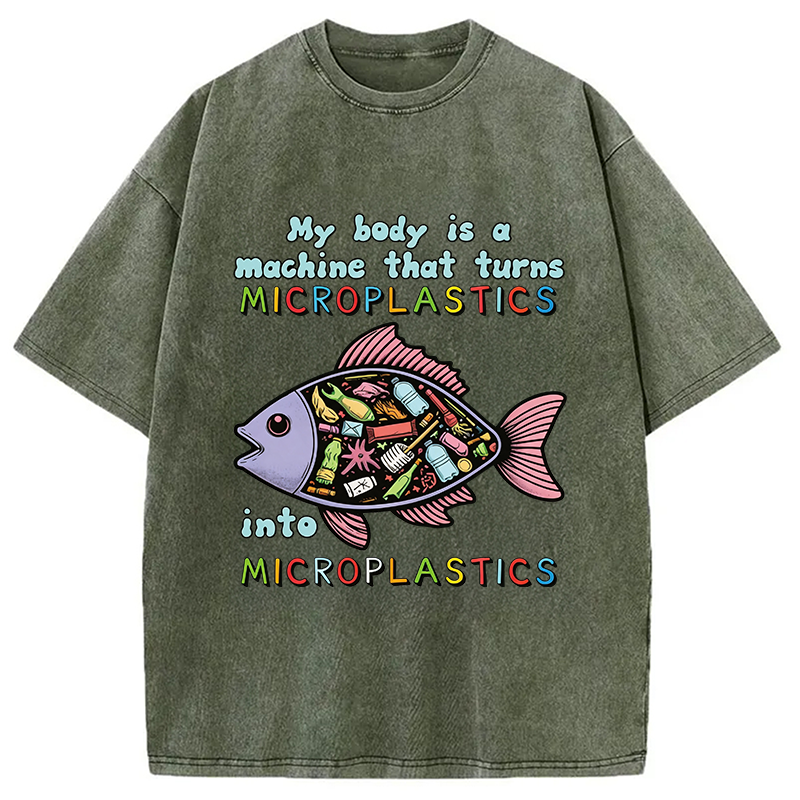 Modecanvas My Body Is A Machine That Turns Microplastics Into Microplastics DTG Printing Washed T-Shirt