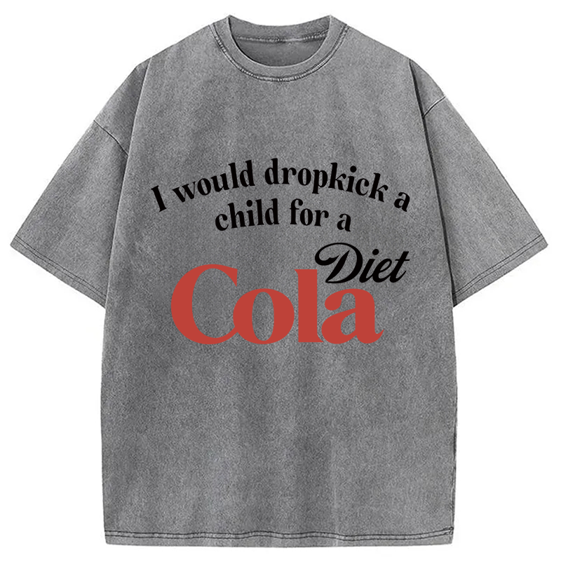 Modecanvas I Would Dropkick A Child For A Diet Cola Washed T-Shirt