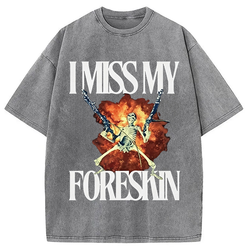 Modecanvas I Miss My Foreskin DTG Printing Washed T-Shirt-modecanvas