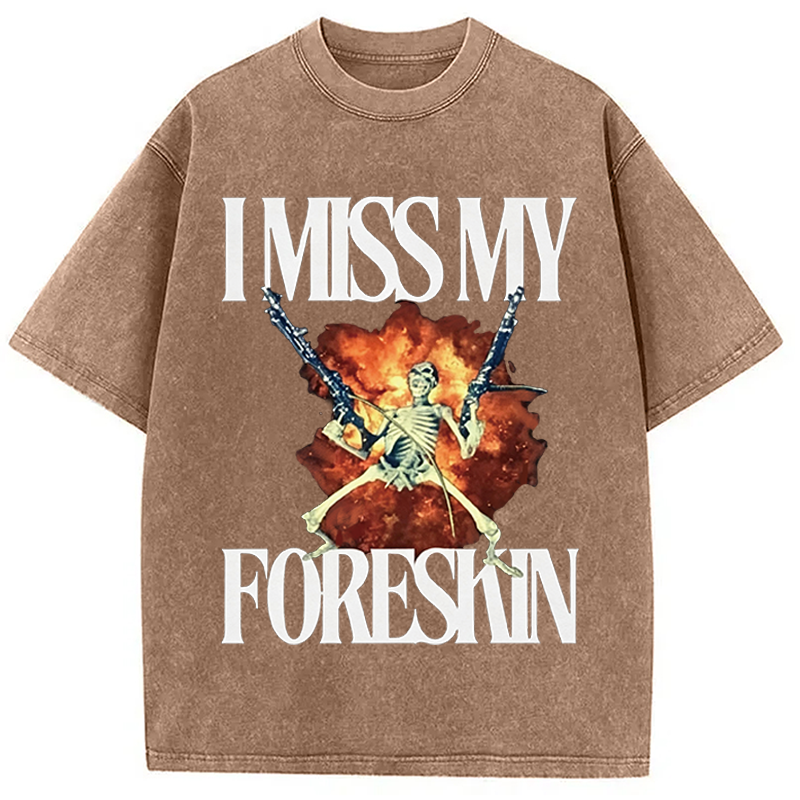 Modecanvas I Miss My Foreskin DTG Printing Washed T-Shirt-modecanvas