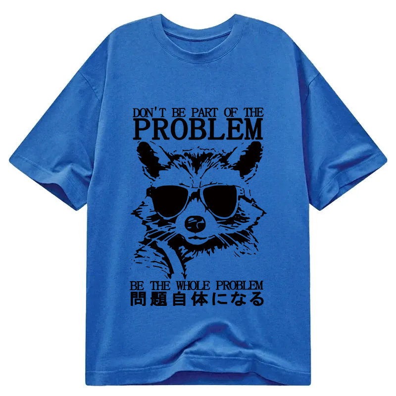 Modecanvas Be The Whole Problem Raccoon DTG Printing Classic T-Shirt-modecanvas