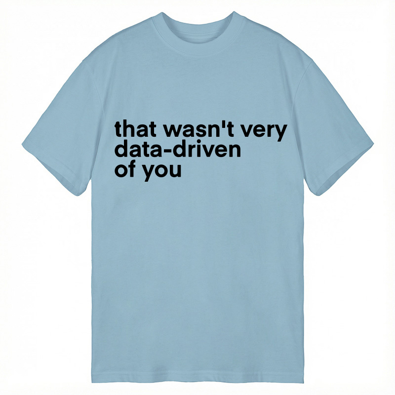 Modecanvas That Wasn't Very Data Driven Of You Classic T-Shirt