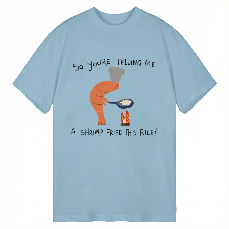 Modecanvas You're Telling Me A Shrimp Fried This Rice? DTG Printing Classic T-Shirt-modecanvas