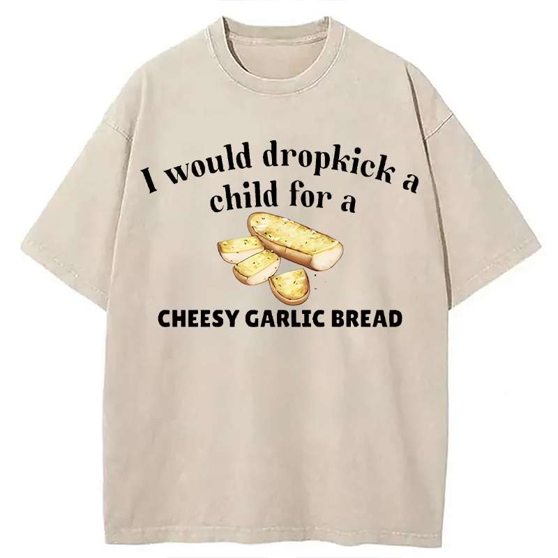 Modecanvas I Would Dropkick A Child For Cheesy Garlic Bread DTG Printing Washed T-Shirt