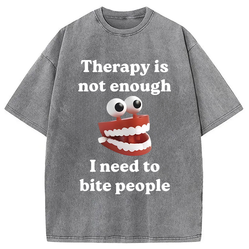Modecanvas Therapy Is Not Enough I Need To Bite Someone DTG Printing Washed T-Shirt