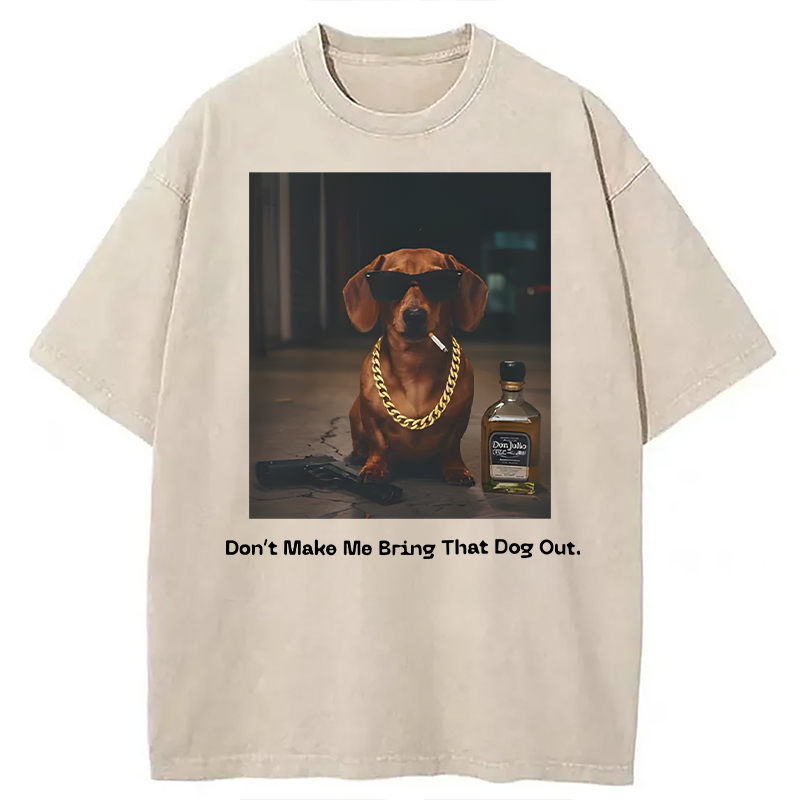 Modecanvas Dont Make Me Bring That Dog Out DTG Printing Washed T-Shirt-modecanvas
