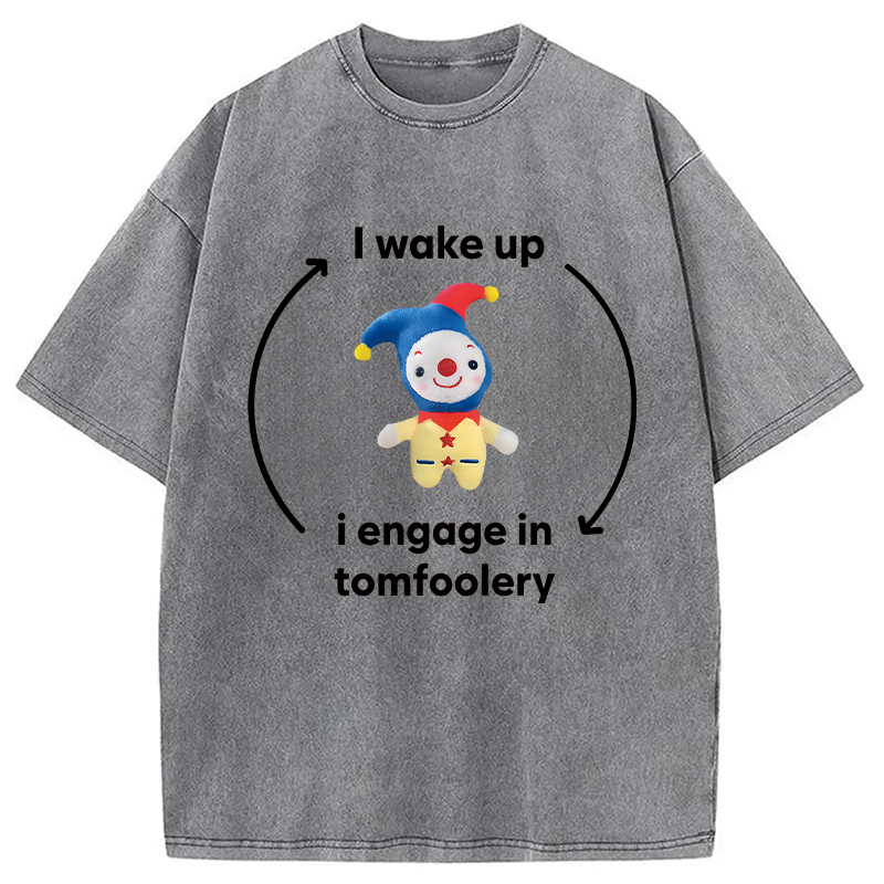Modecanvas I Wake up I Engage in Tomfoolery Funny Meme DTG Printing Washed T-Shirt-modecanvas