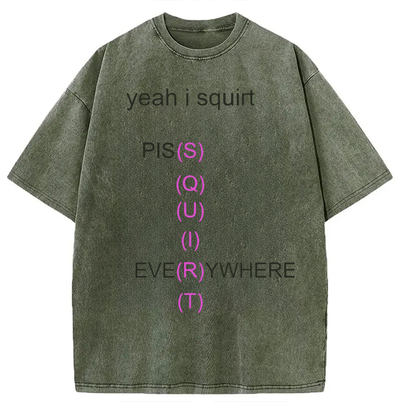 Modecanvas Yeah I Squirt PISS EVERYWHERE Meme DTG Printing Washed T-Shirt