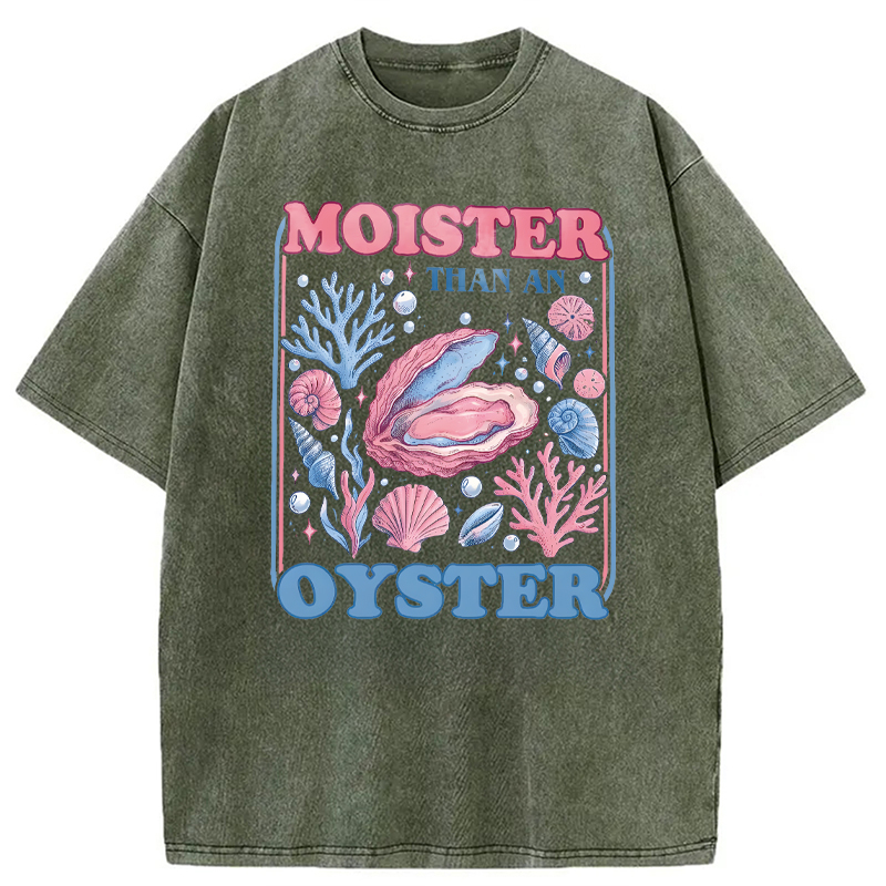 Modecanvas Moister Than An Oyster Shirt Funny DTG Printing Washed T-Shirt