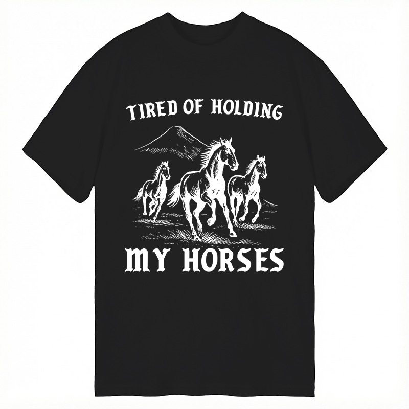 Modecanvas Tired Of Holding My Horses DTG Printing Classic T-Shirt-modecanvas