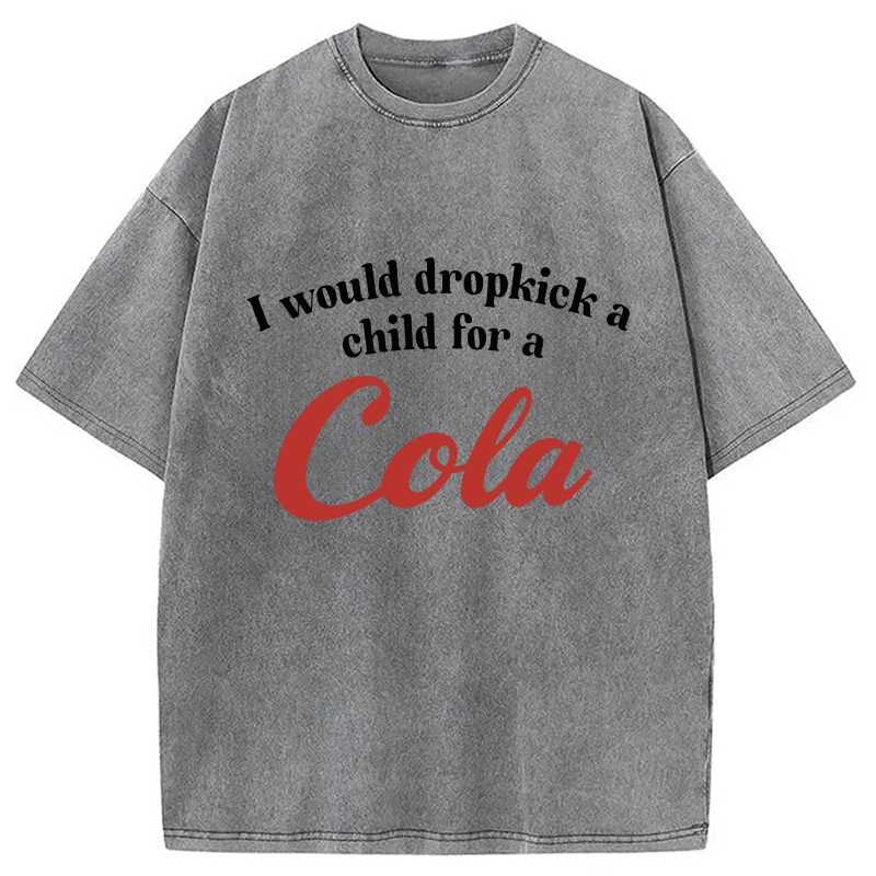 Modecanvas I Would Dropkick A Child For A Cola Washed T-Shirt-modecanvas