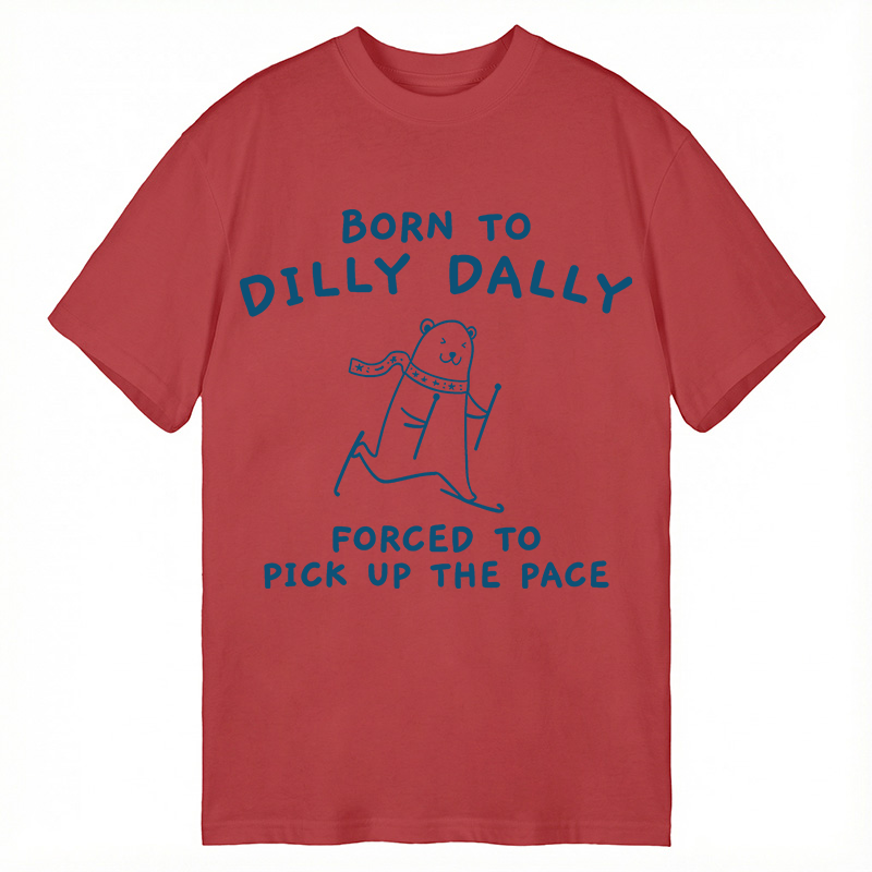 Modecanvas Born To Dilly Dally Forced To Pick Up The Pace DTG Printing Classic T-Shirt-modecanvas