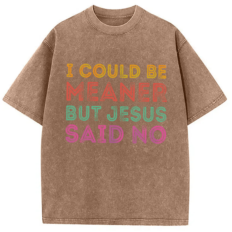 Modecanvas I Could Be Meaner But Jesus Said No DTG Printing Washed T-Shirt