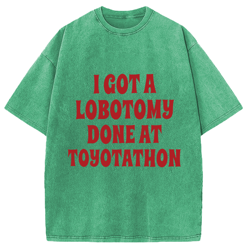 Modecanvas I Got a Lobotomy Done at Toyotathon Meme DTG Printing Washed T-Shirt