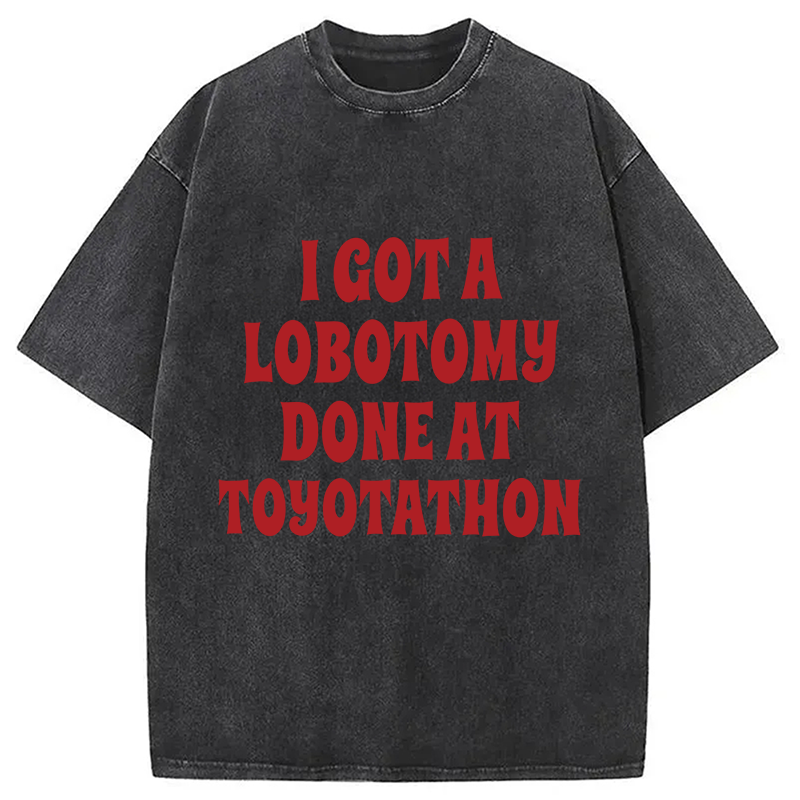 Modecanvas I Got a Lobotomy Done at Toyotathon Meme DTG Printing Washed T-Shirt