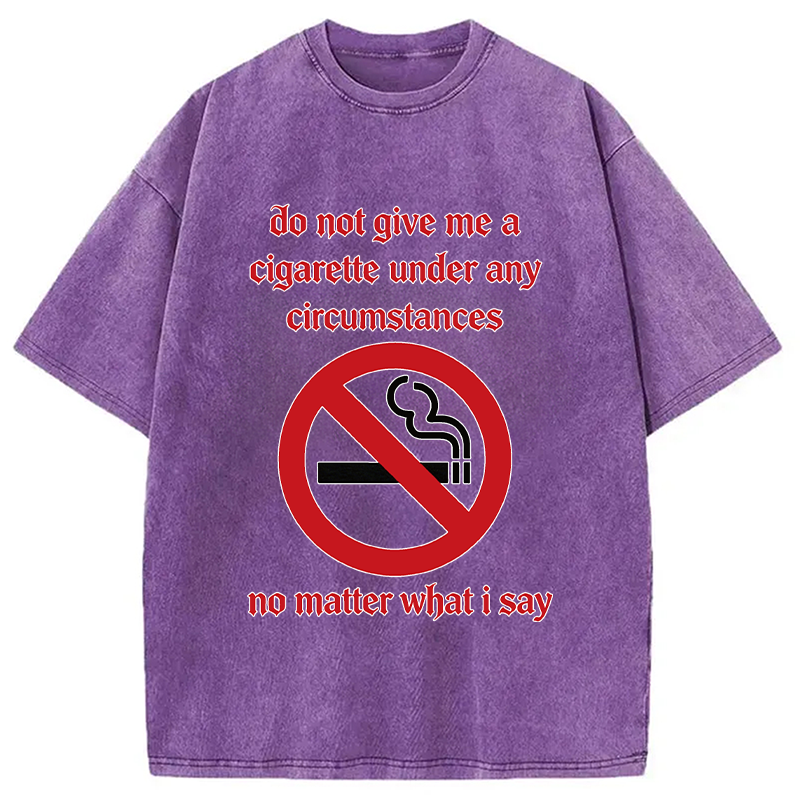 Modecanvas Do Not Give Me A Cigarette Under Any Circumstances DTG Printing Washed T-Shirt