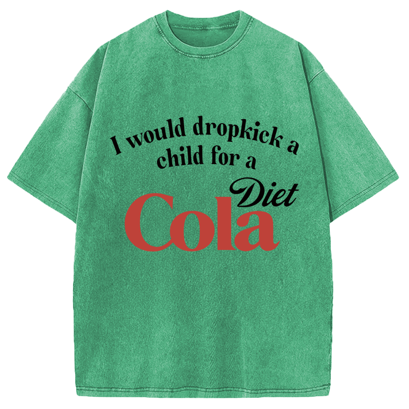Modecanvas I Would Dropkick A Child For A Diet Cola Washed T-Shirt