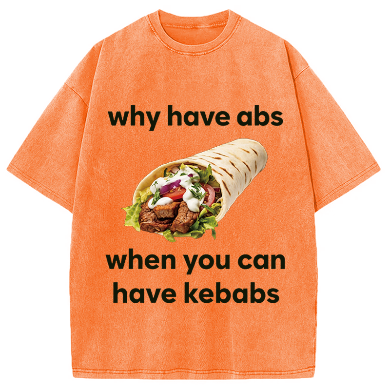 Modecanvas Why Have Abs When You Can Have Kebabs DTG Printing Washed T-Shirt