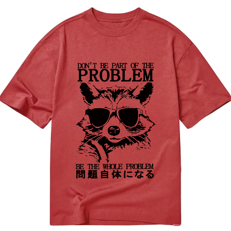 Modecanvas Be The Whole Problem Raccoon DTG Printing Classic T-Shirt-modecanvas