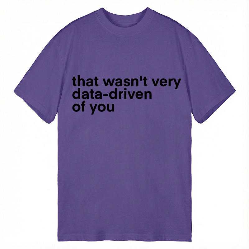 Modecanvas That Wasn't Very Data Driven Of You Classic T-Shirt