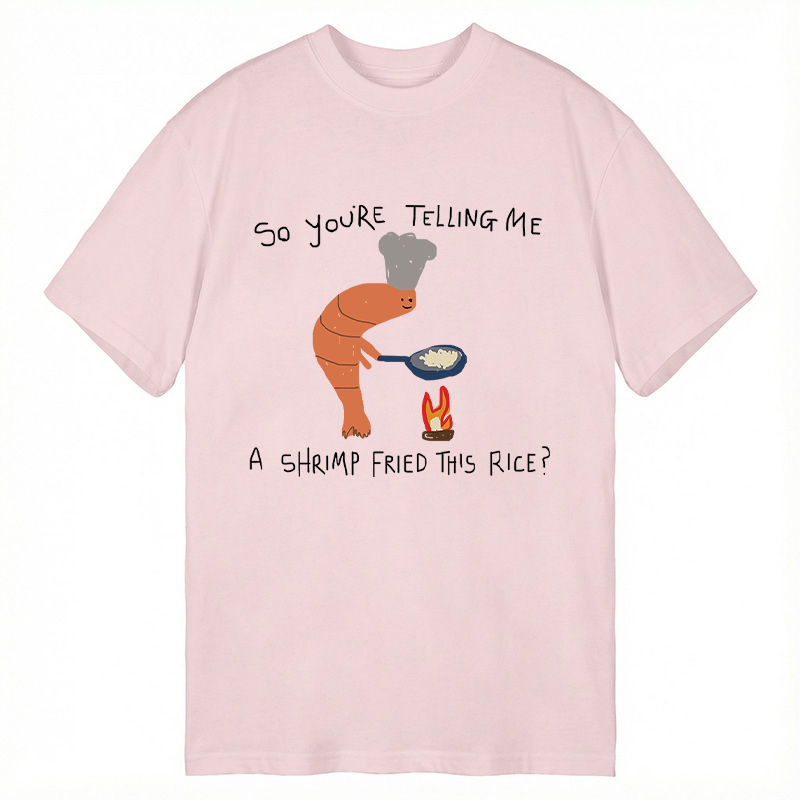 Modecanvas You're Telling Me A Shrimp Fried This Rice? DTG Printing Classic T-Shirt-modecanvas