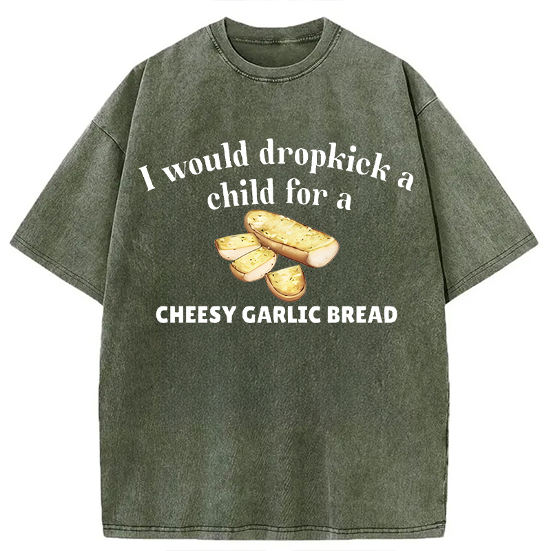 Modecanvas I Would Dropkick A Child For Cheesy Garlic Bread DTG Printing Washed T-Shirt