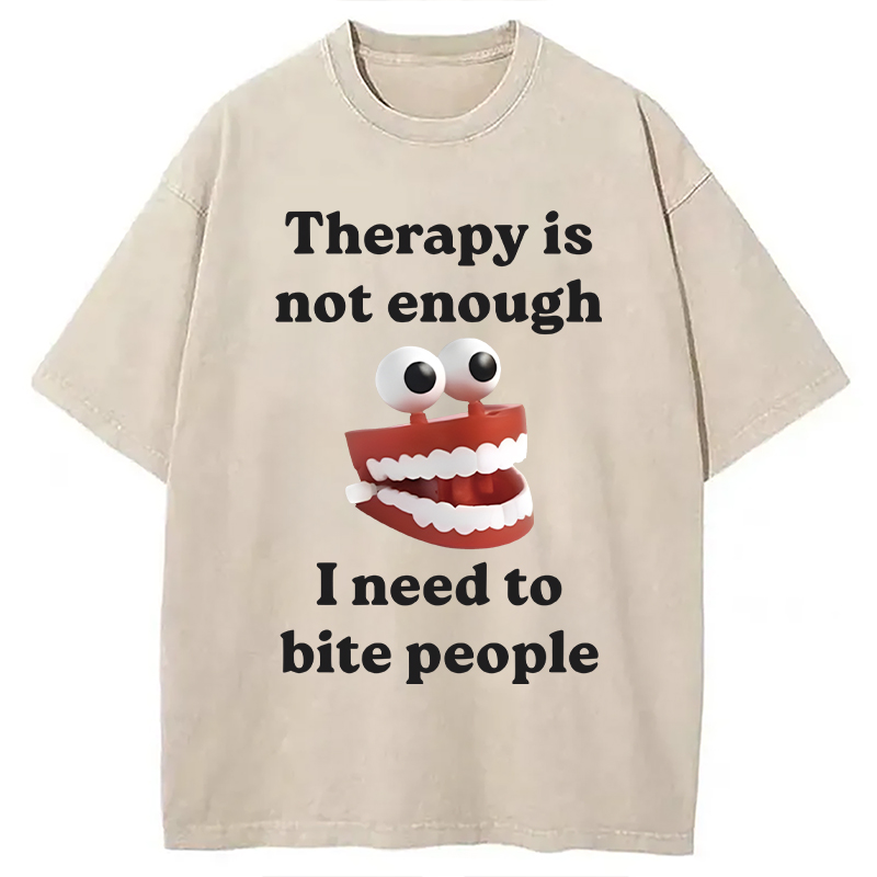 Modecanvas Therapy Is Not Enough I Need To Bite Someone DTG Printing Washed T-Shirt