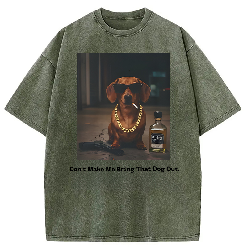 Modecanvas Dont Make Me Bring That Dog Out DTG Printing Washed T-Shirt-modecanvas