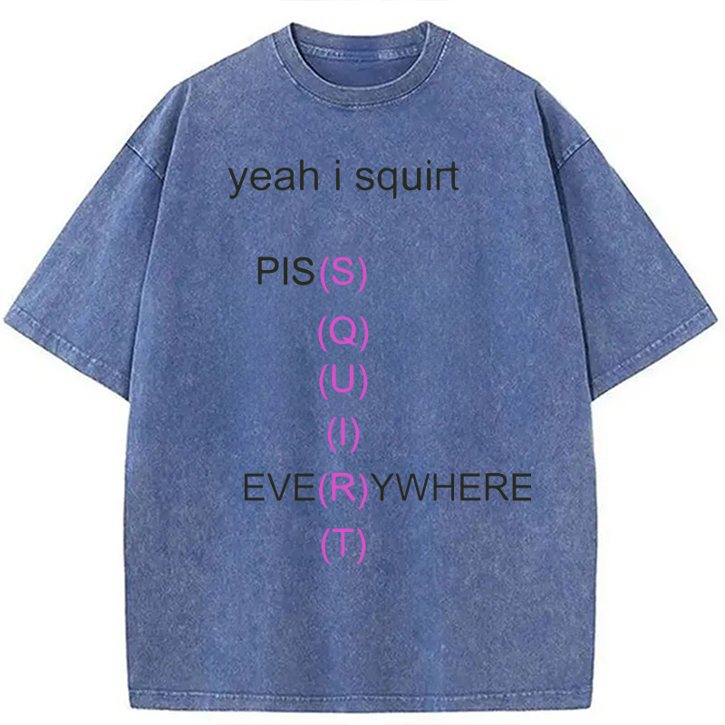 Modecanvas Yeah I Squirt PISS EVERYWHERE Meme DTG Printing Washed T-Shirt