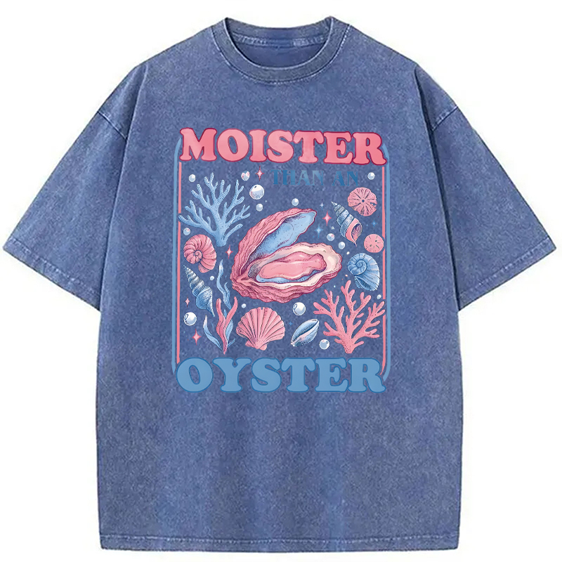 Modecanvas Moister Than An Oyster Shirt Funny DTG Printing Washed T-Shirt