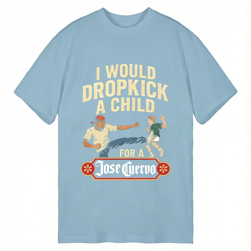 Modecanvas I Would Dropkick A Child For A Jose Cuervo DTG Printing Classic T-Shirt-modecanvas