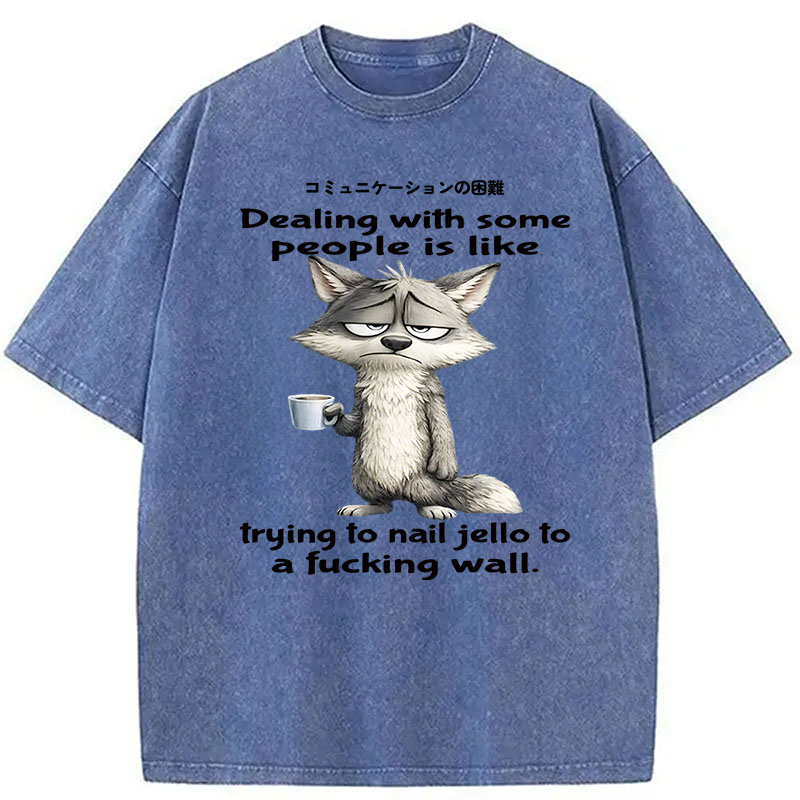 Modecanvas Dealing With Some People Is Like Trying To Nail Jello To A Fucking Wall DTG Printing Washed T-Shirt
